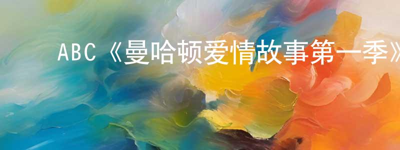 ﻿陈国芳发布﻿ABC《曼哈顿爱情故事第一季》迅雷下载/在线观看/百度云-都市/情感-美剧天堂